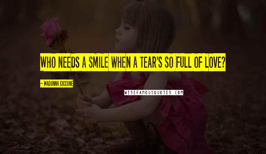 Madonna Ciccone Quotes: Who needs a smile when a tear's so full of love?