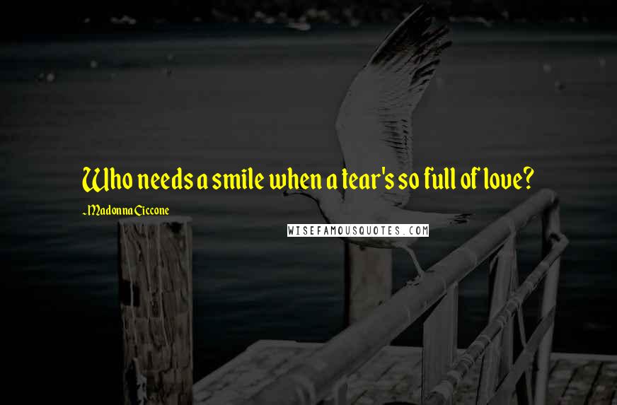 Madonna Ciccone Quotes: Who needs a smile when a tear's so full of love?