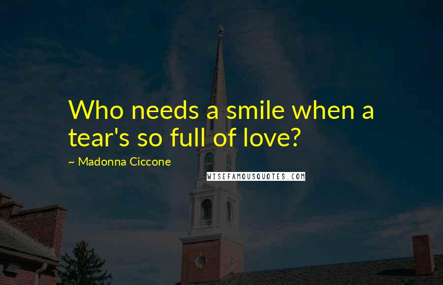 Madonna Ciccone Quotes: Who needs a smile when a tear's so full of love?