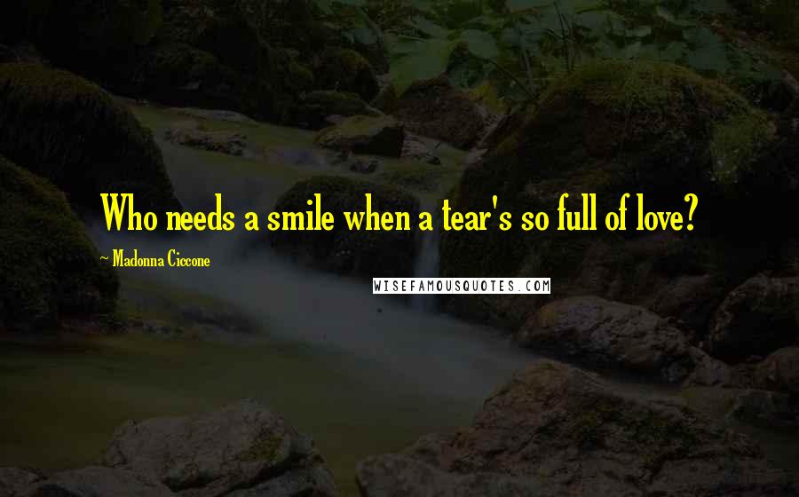 Madonna Ciccone Quotes: Who needs a smile when a tear's so full of love?