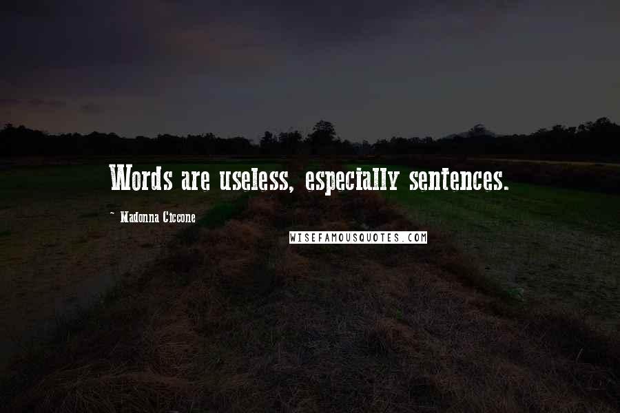 Madonna Ciccone Quotes: Words are useless, especially sentences.