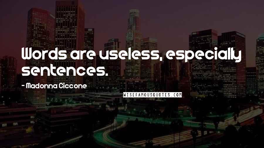 Madonna Ciccone Quotes: Words are useless, especially sentences.