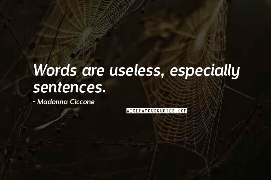 Madonna Ciccone Quotes: Words are useless, especially sentences.