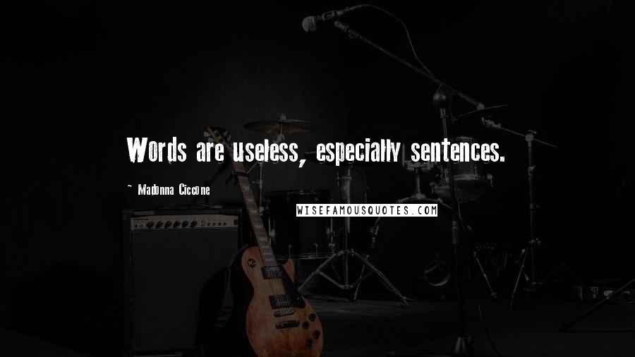 Madonna Ciccone Quotes: Words are useless, especially sentences.
