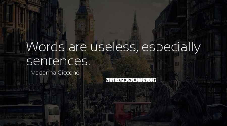 Madonna Ciccone Quotes: Words are useless, especially sentences.