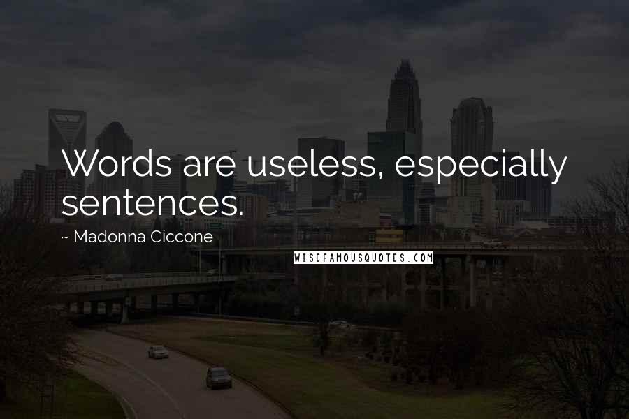 Madonna Ciccone Quotes: Words are useless, especially sentences.