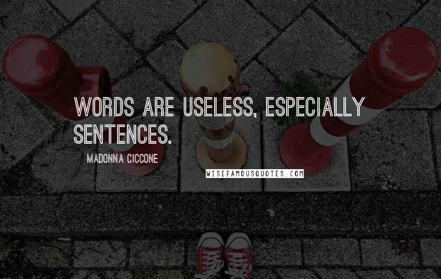 Madonna Ciccone Quotes: Words are useless, especially sentences.