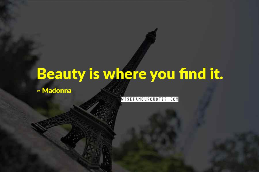 Madonna Quotes: Beauty is where you find it.