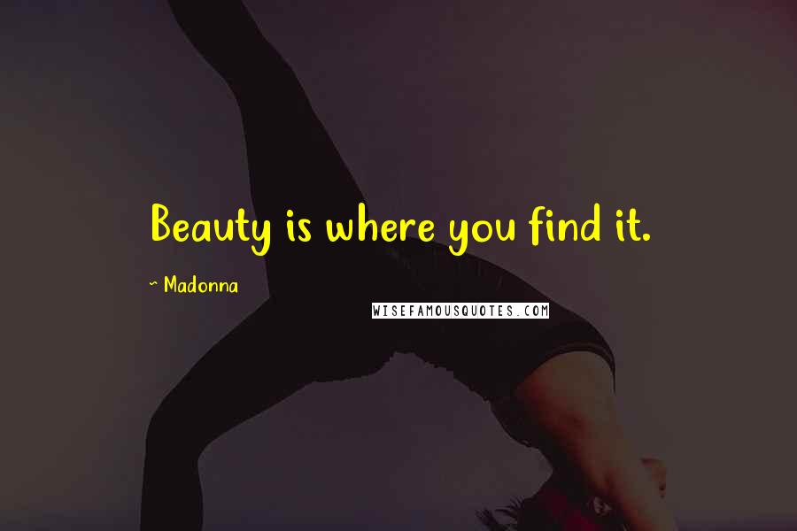 Madonna Quotes: Beauty is where you find it.