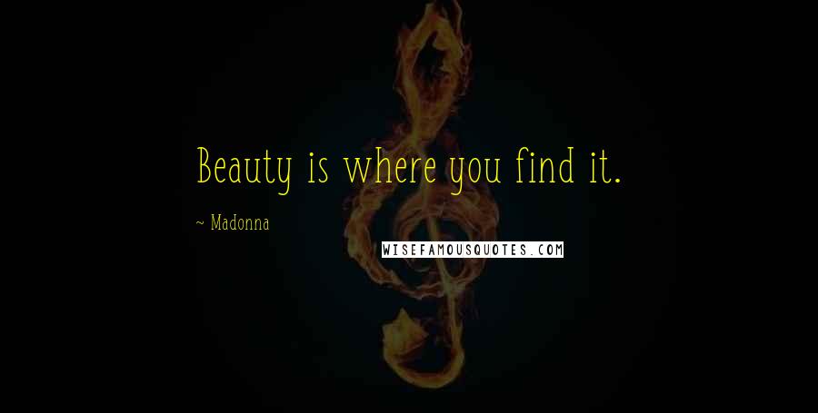 Madonna Quotes: Beauty is where you find it.