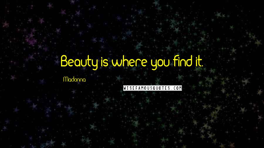 Madonna Quotes: Beauty is where you find it.