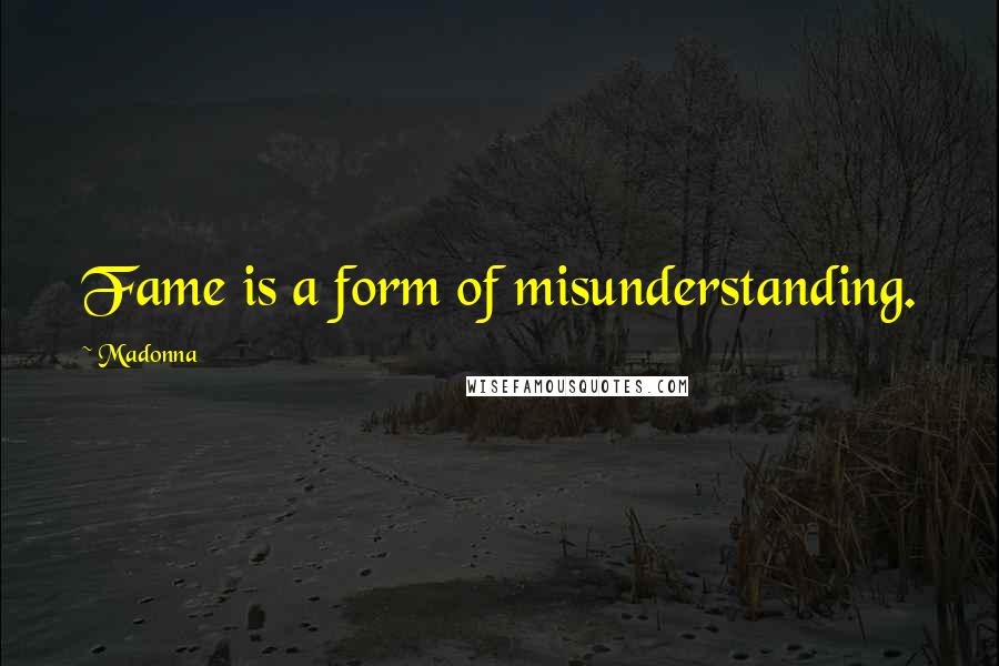 Madonna Quotes: Fame is a form of misunderstanding.