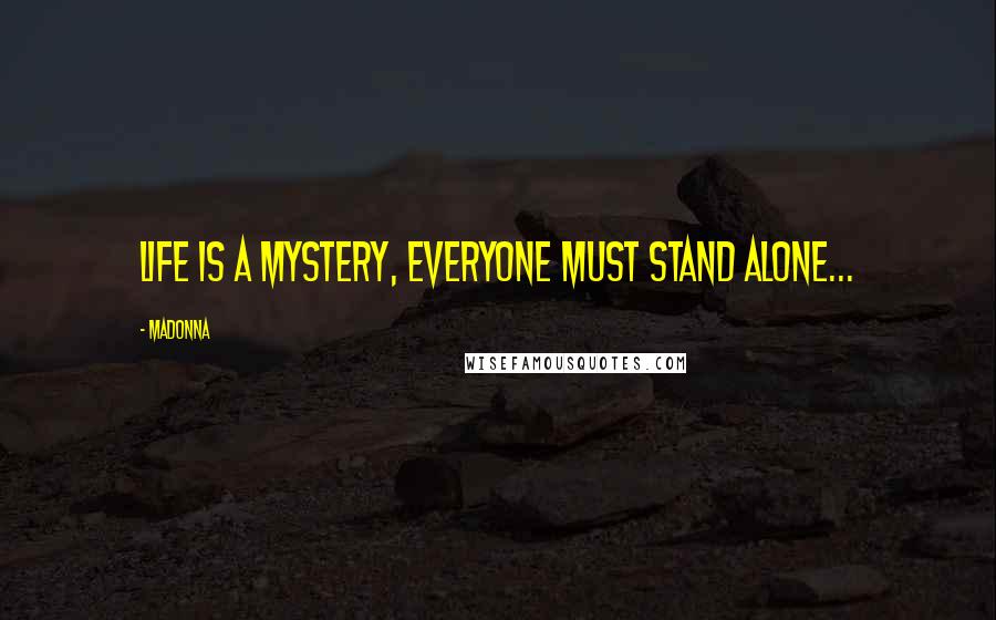 Madonna Quotes: Life is a mystery, everyone must stand alone...