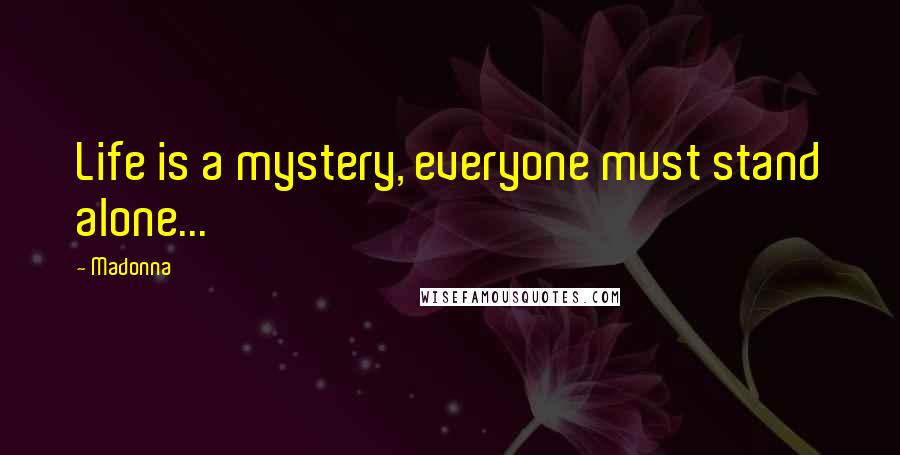 Madonna Quotes: Life is a mystery, everyone must stand alone...