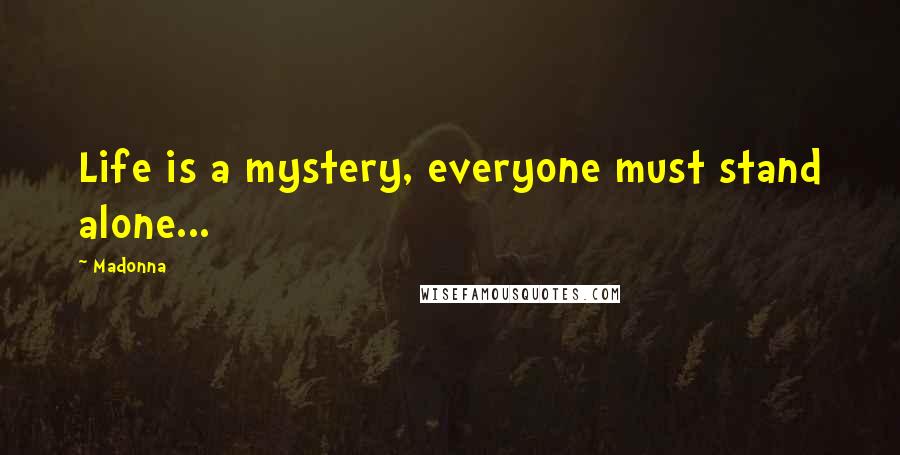 Madonna Quotes: Life is a mystery, everyone must stand alone...