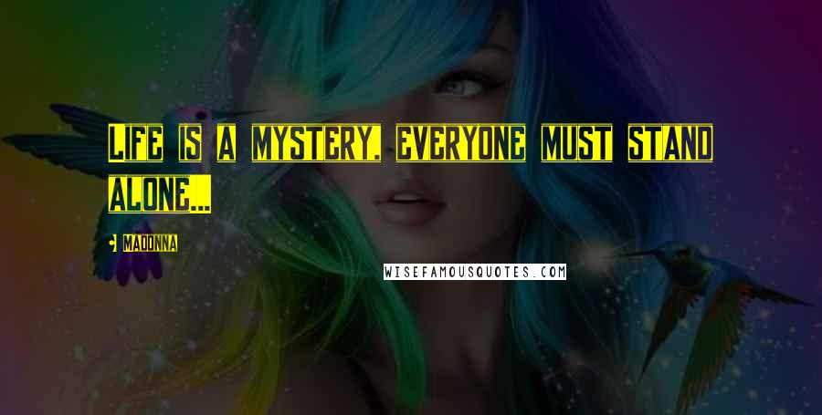 Madonna Quotes: Life is a mystery, everyone must stand alone...