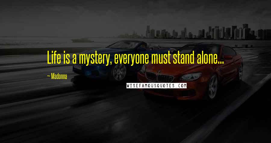 Madonna Quotes: Life is a mystery, everyone must stand alone...