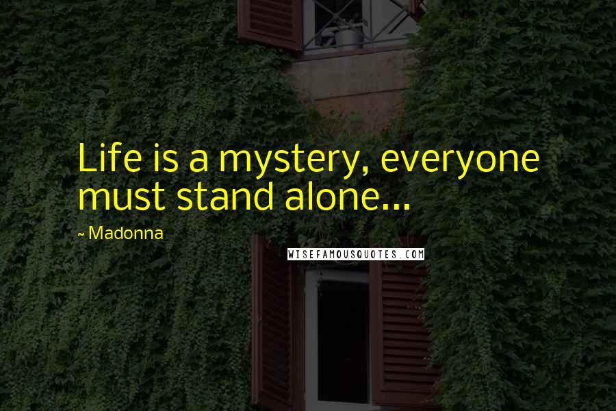 Madonna Quotes: Life is a mystery, everyone must stand alone...