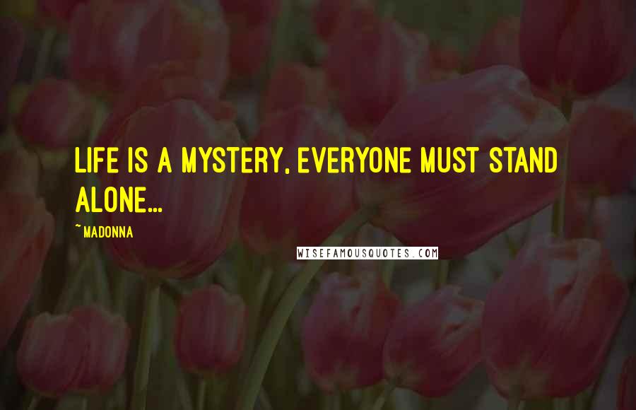 Madonna Quotes: Life is a mystery, everyone must stand alone...