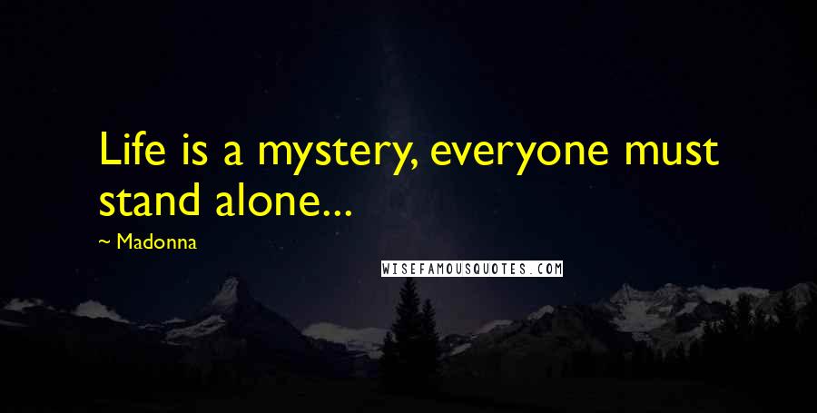 Madonna Quotes: Life is a mystery, everyone must stand alone...