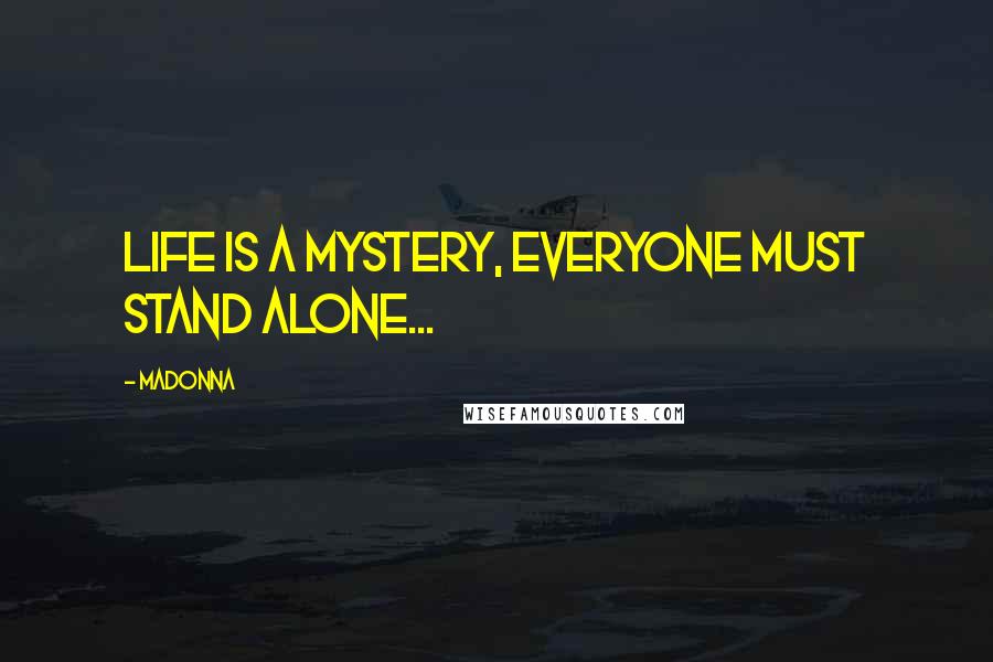 Madonna Quotes: Life is a mystery, everyone must stand alone...