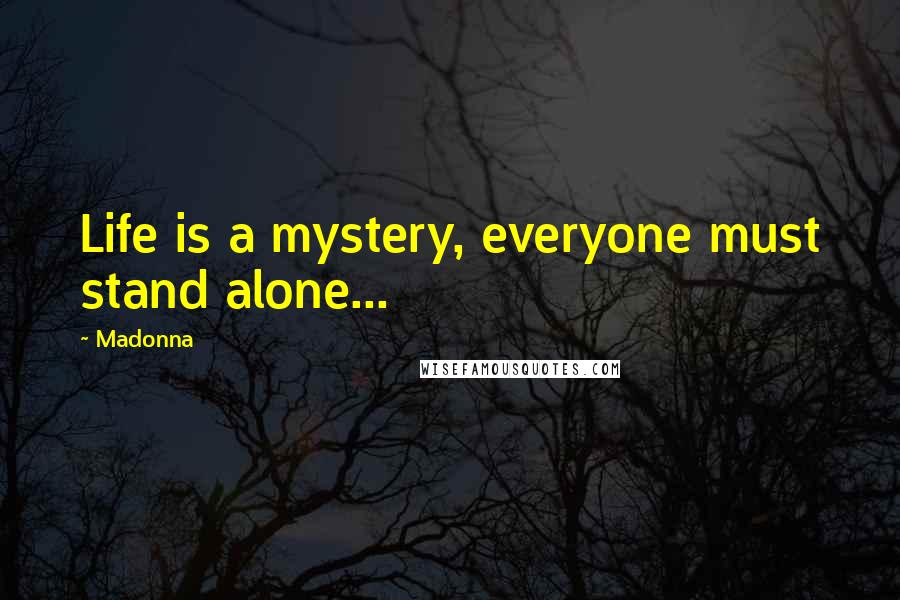 Madonna Quotes: Life is a mystery, everyone must stand alone...