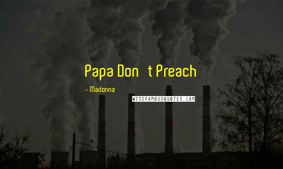 Madonna Quotes: Papa Don't Preach