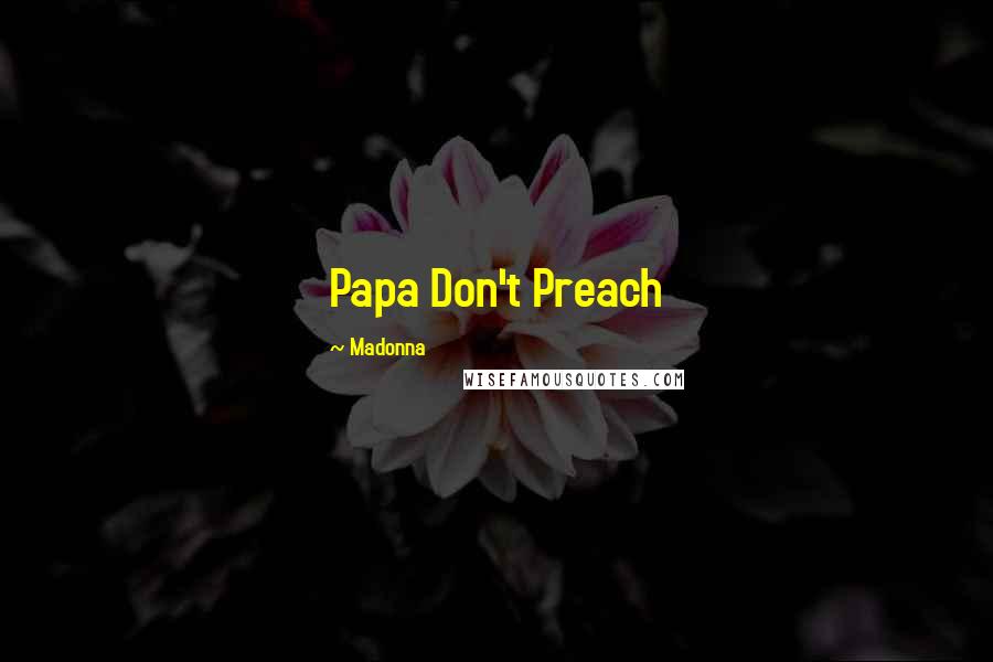 Madonna Quotes: Papa Don't Preach