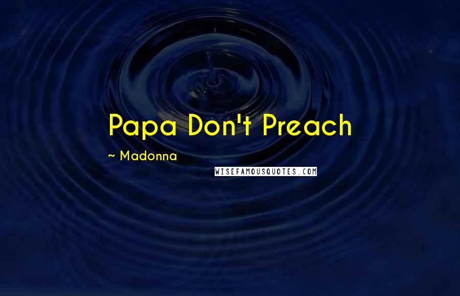 Madonna Quotes: Papa Don't Preach