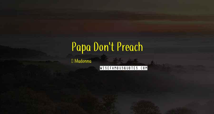 Madonna Quotes: Papa Don't Preach