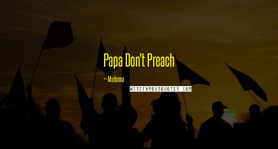 Madonna Quotes: Papa Don't Preach