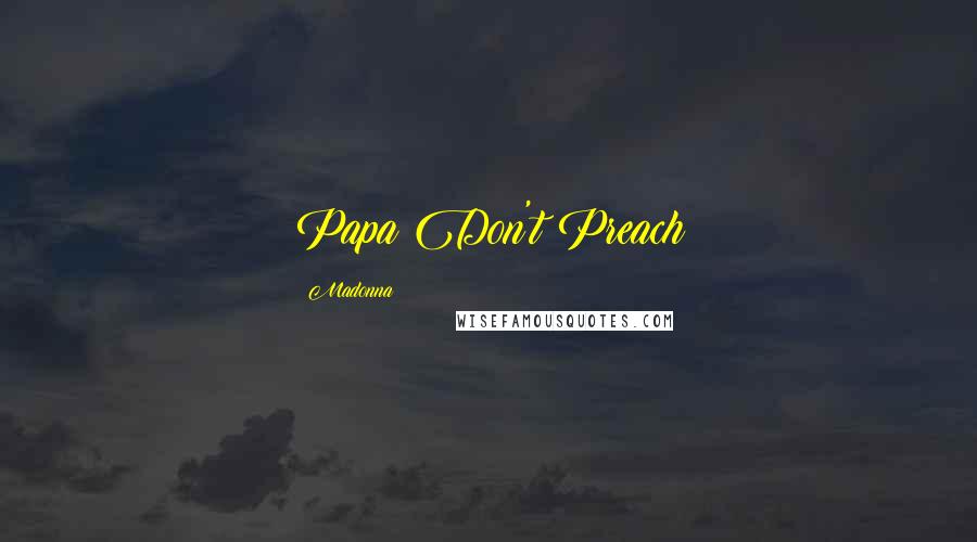 Madonna Quotes: Papa Don't Preach