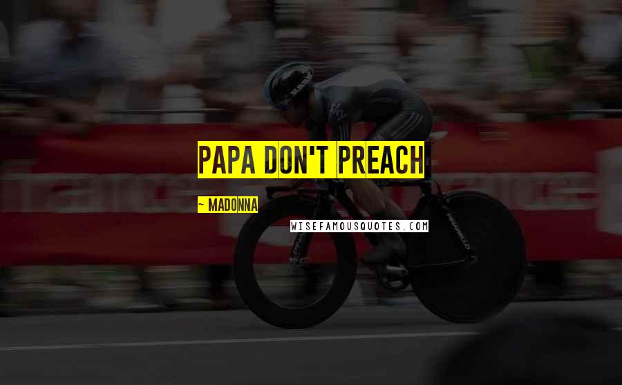 Madonna Quotes: Papa Don't Preach