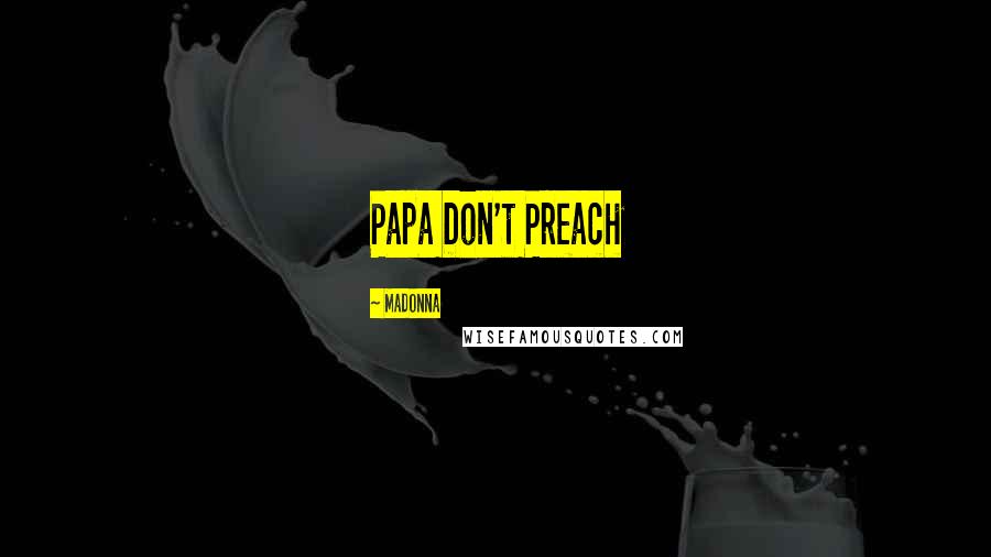 Madonna Quotes: Papa Don't Preach