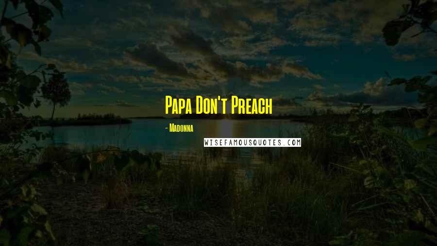 Madonna Quotes: Papa Don't Preach