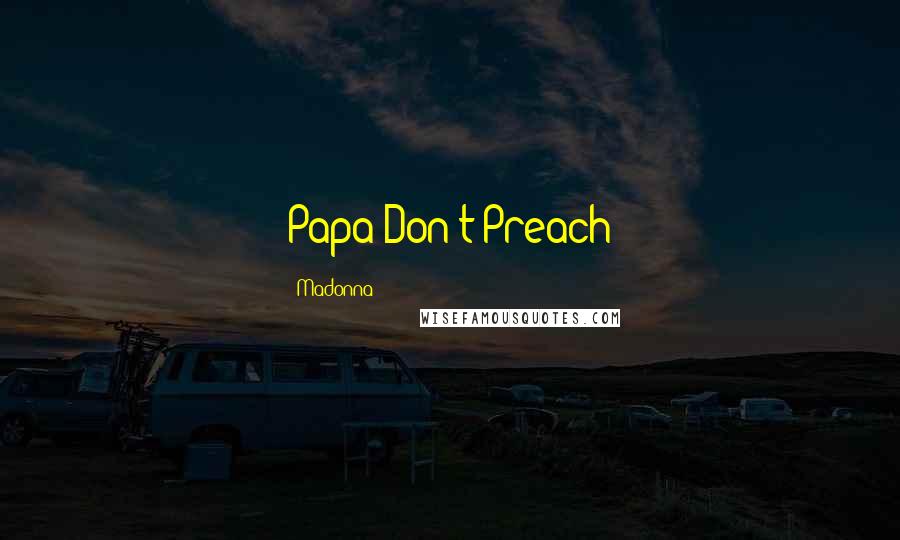 Madonna Quotes: Papa Don't Preach