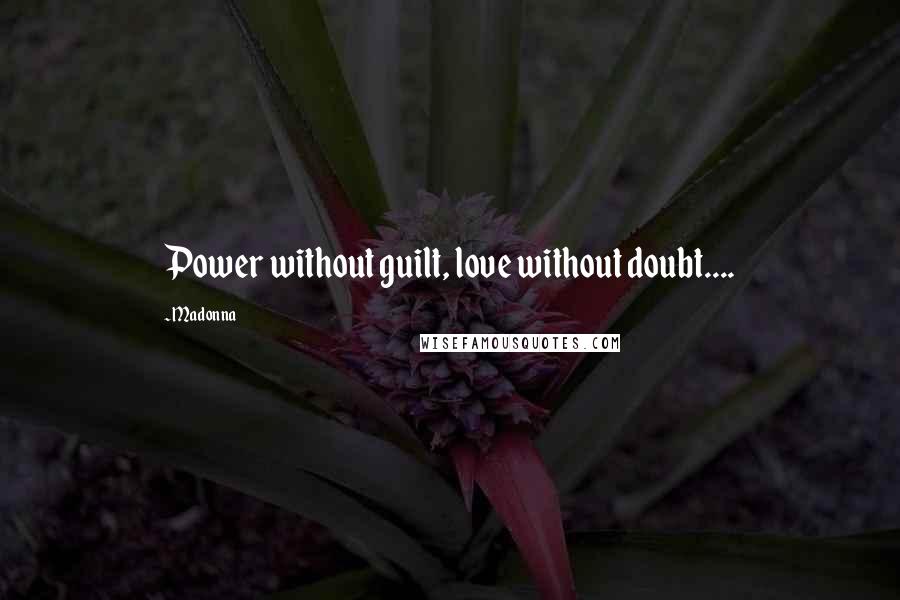 Madonna Quotes: Power without guilt, love without doubt....