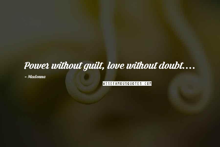 Madonna Quotes: Power without guilt, love without doubt....