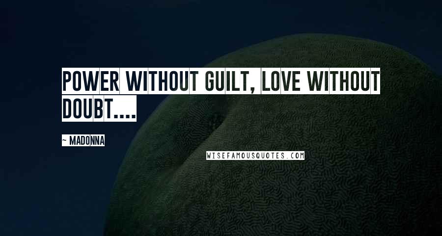 Madonna Quotes: Power without guilt, love without doubt....