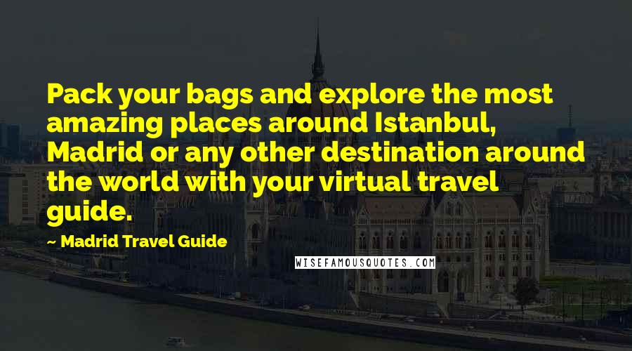 Madrid Travel Guide Quotes: Pack your bags and explore the most amazing places around Istanbul, Madrid or any other destination around the world with your virtual travel guide.