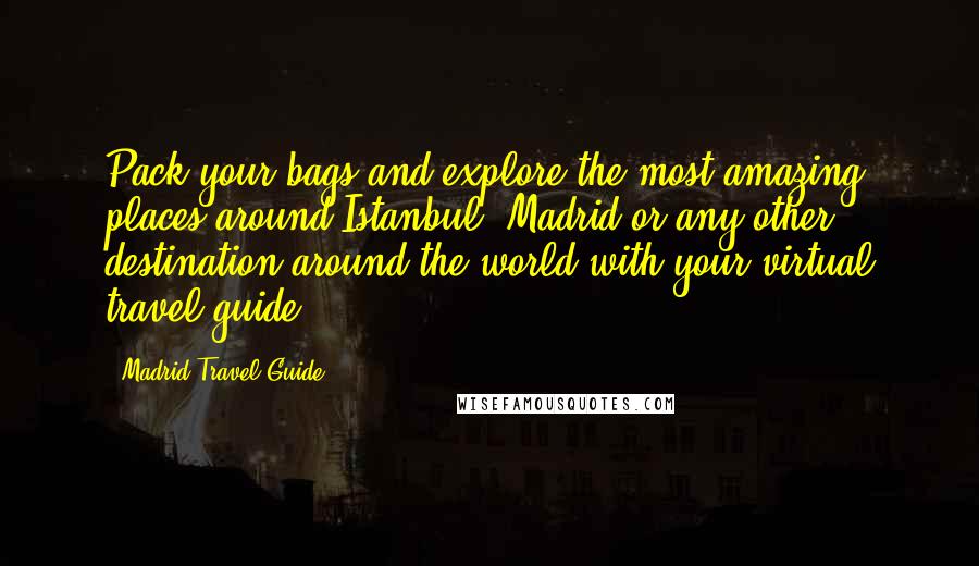 Madrid Travel Guide Quotes: Pack your bags and explore the most amazing places around Istanbul, Madrid or any other destination around the world with your virtual travel guide.