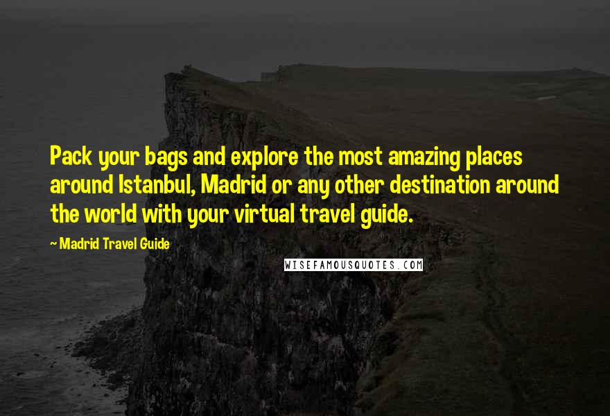 Madrid Travel Guide Quotes: Pack your bags and explore the most amazing places around Istanbul, Madrid or any other destination around the world with your virtual travel guide.