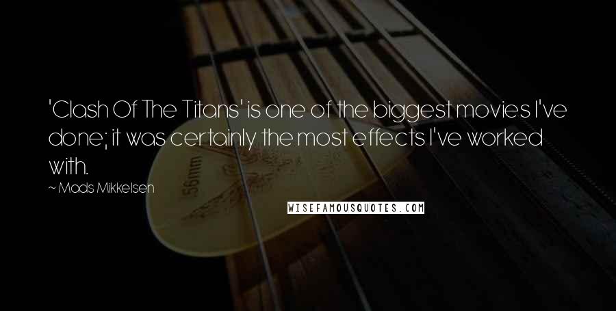 Mads Mikkelsen Quotes: 'Clash Of The Titans' is one of the biggest movies I've done; it was certainly the most effects I've worked with.