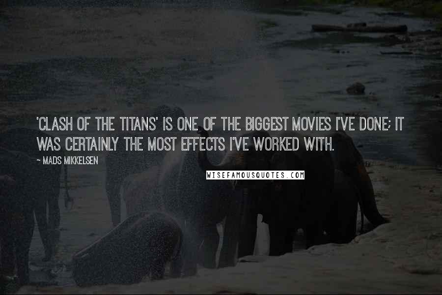 Mads Mikkelsen Quotes: 'Clash Of The Titans' is one of the biggest movies I've done; it was certainly the most effects I've worked with.