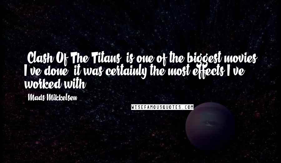 Mads Mikkelsen Quotes: 'Clash Of The Titans' is one of the biggest movies I've done; it was certainly the most effects I've worked with.