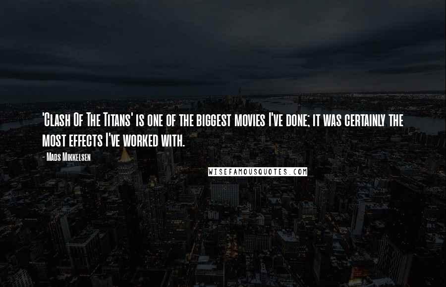 Mads Mikkelsen Quotes: 'Clash Of The Titans' is one of the biggest movies I've done; it was certainly the most effects I've worked with.