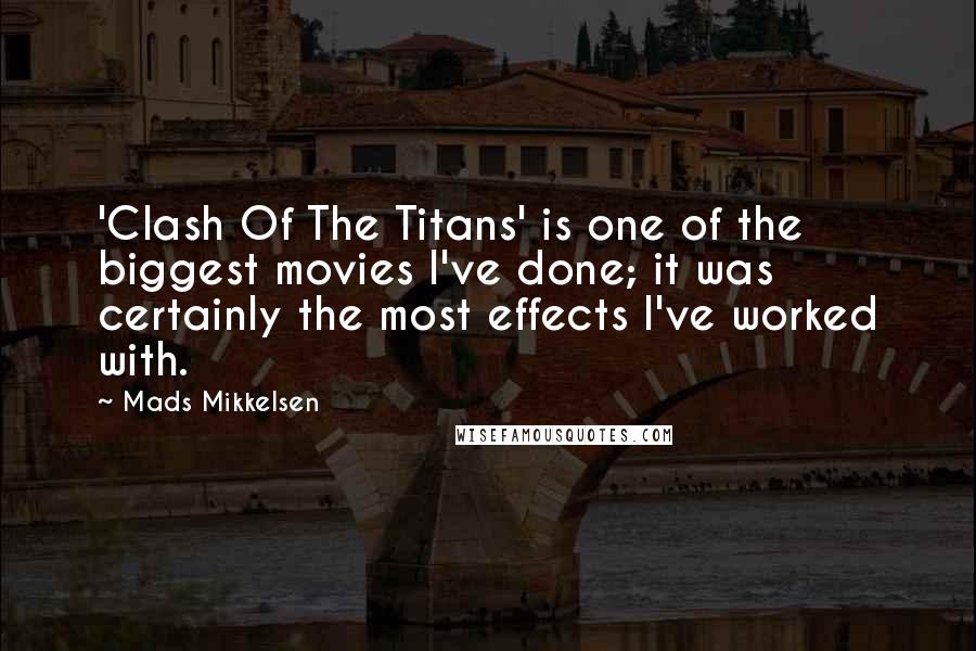 Mads Mikkelsen Quotes: 'Clash Of The Titans' is one of the biggest movies I've done; it was certainly the most effects I've worked with.