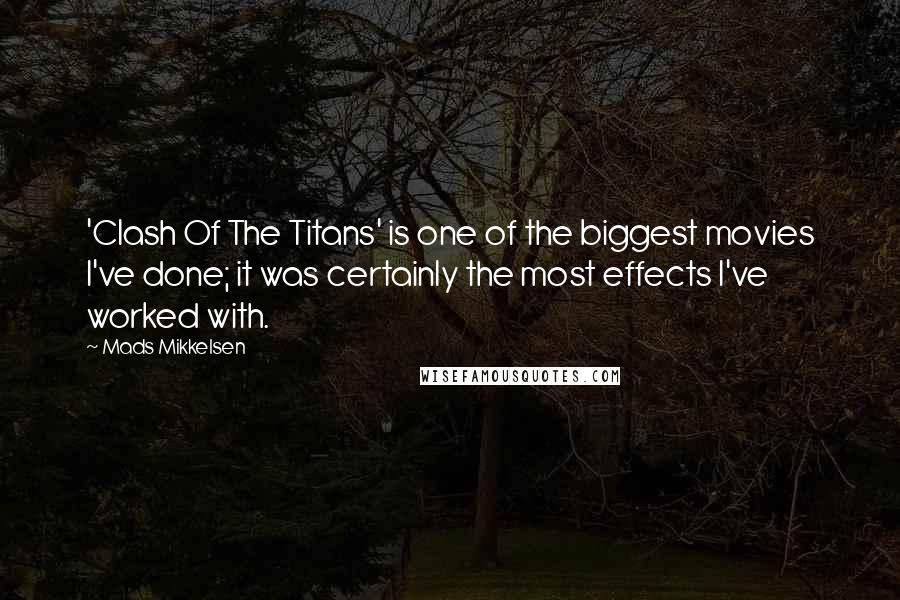 Mads Mikkelsen Quotes: 'Clash Of The Titans' is one of the biggest movies I've done; it was certainly the most effects I've worked with.