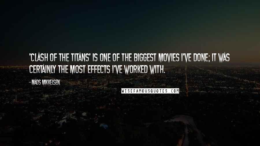 Mads Mikkelsen Quotes: 'Clash Of The Titans' is one of the biggest movies I've done; it was certainly the most effects I've worked with.