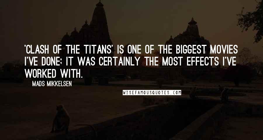 Mads Mikkelsen Quotes: 'Clash Of The Titans' is one of the biggest movies I've done; it was certainly the most effects I've worked with.